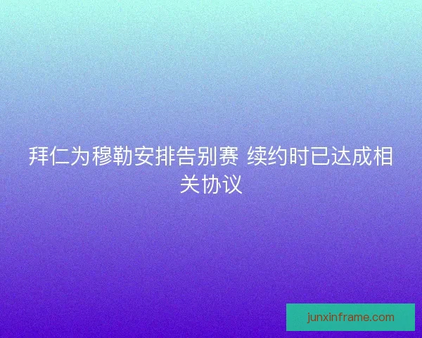 拜仁为穆勒安排告别赛 续约时已达成相关协议